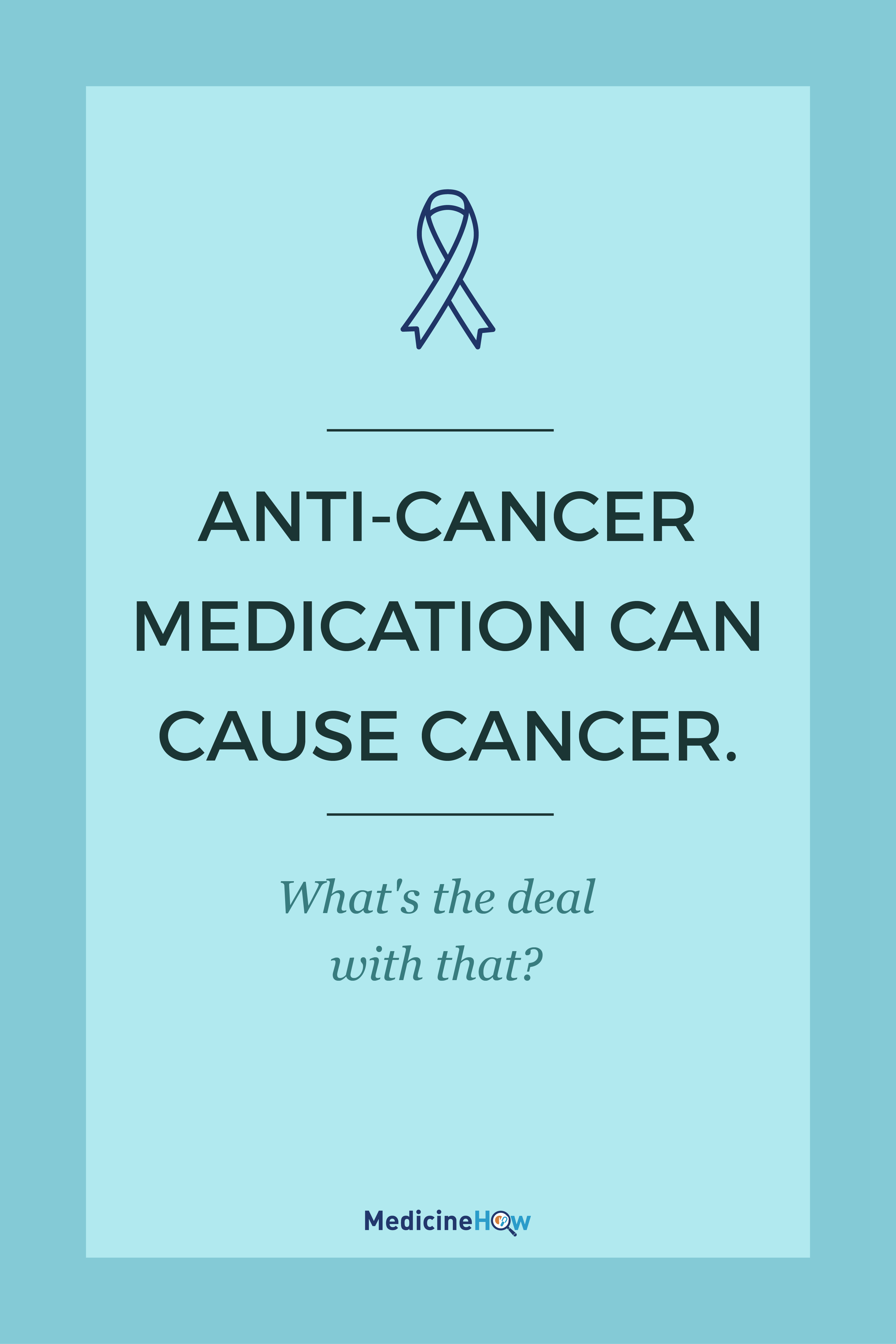 Anti-Cancer Medication Can Cause Cancer. What's the deal with that?